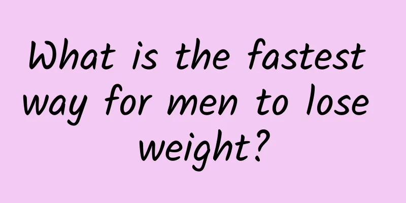 What is the fastest way for men to lose weight?