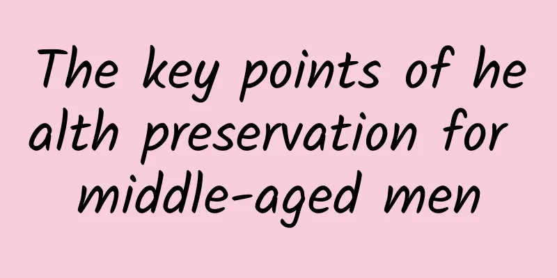 The key points of health preservation for middle-aged men