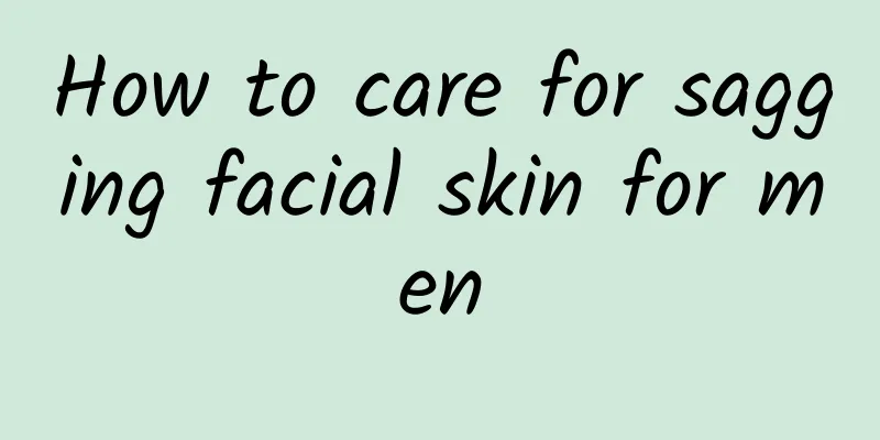 How to care for sagging facial skin for men