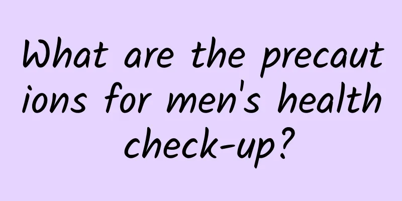 What are the precautions for men's health check-up?