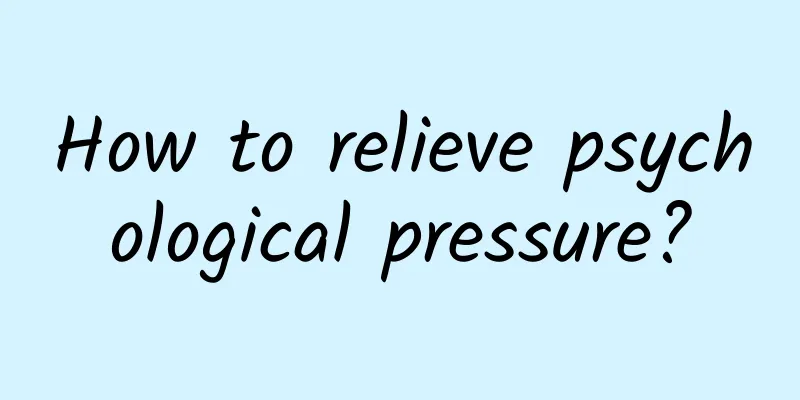 How to relieve psychological pressure?