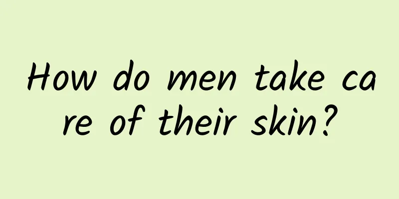 How do men take care of their skin?