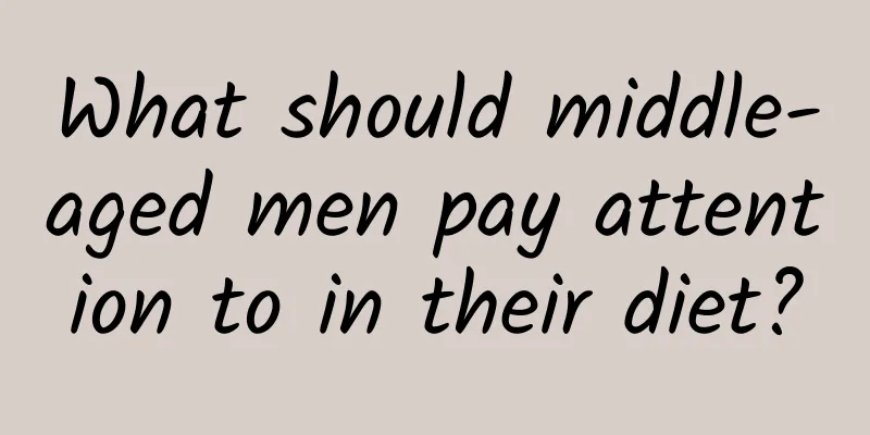 What should middle-aged men pay attention to in their diet?