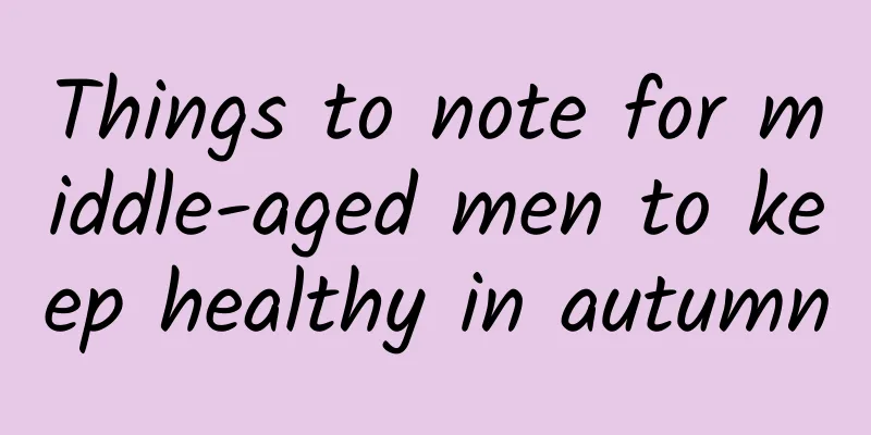 Things to note for middle-aged men to keep healthy in autumn
