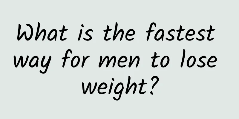 What is the fastest way for men to lose weight?