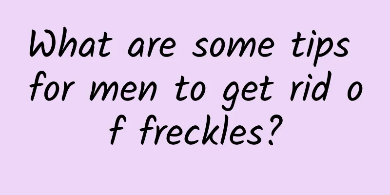 What are some tips for men to get rid of freckles?