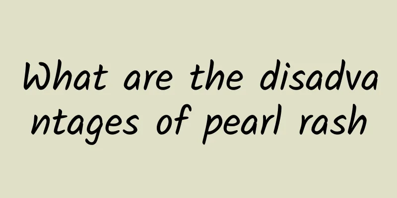 What are the disadvantages of pearl rash