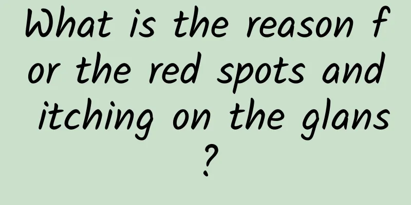 What is the reason for the red spots and itching on the glans?