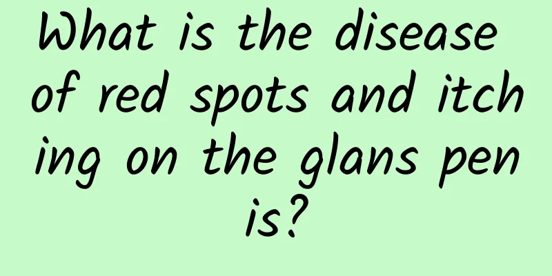 What is the disease of red spots and itching on the glans penis?