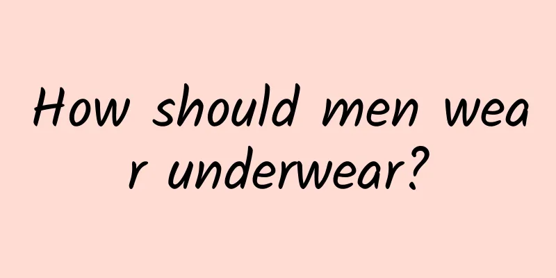 How should men wear underwear?