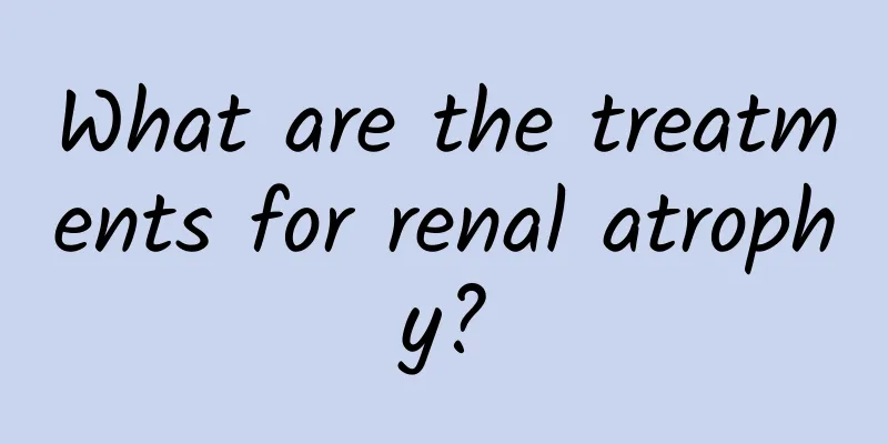 What are the treatments for renal atrophy?