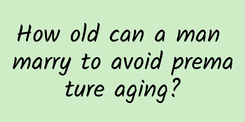 How old can a man marry to avoid premature aging?