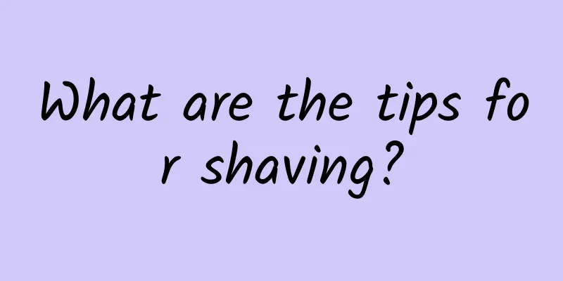 What are the tips for shaving?