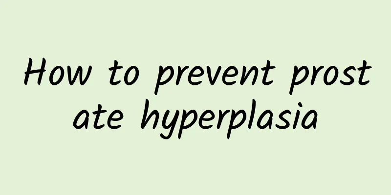 How to prevent prostate hyperplasia