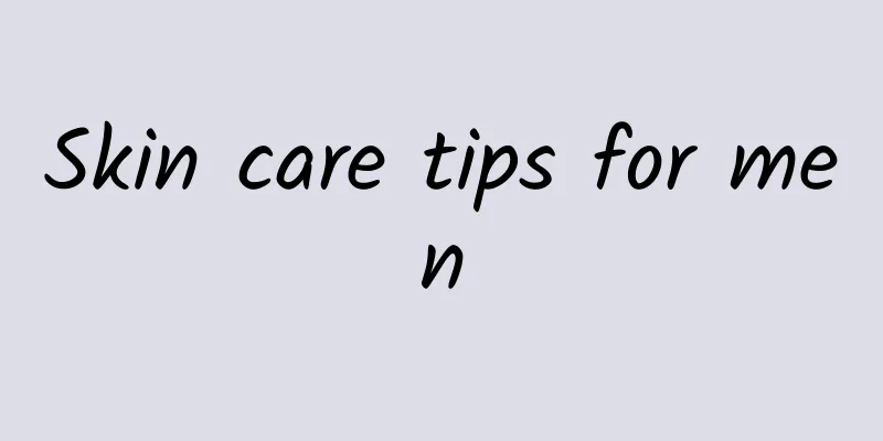 Skin care tips for men