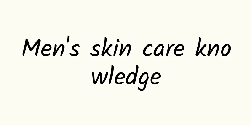Men's skin care knowledge