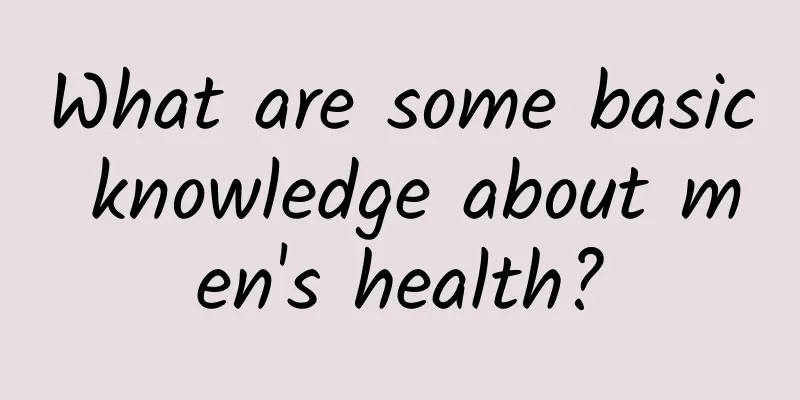 What are some basic knowledge about men's health?