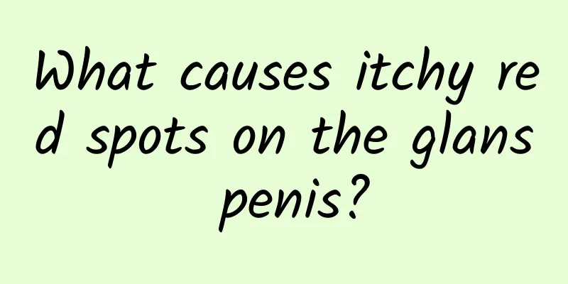 What causes itchy red spots on the glans penis?