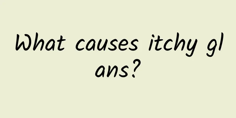 What causes itchy glans?