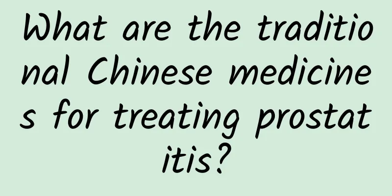 What are the traditional Chinese medicines for treating prostatitis?