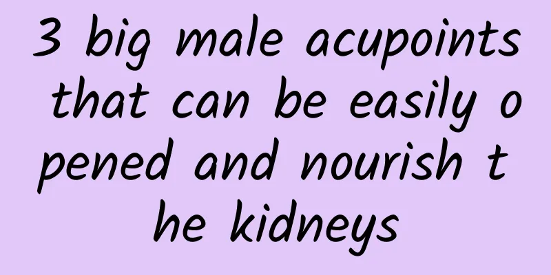 3 big male acupoints that can be easily opened and nourish the kidneys
