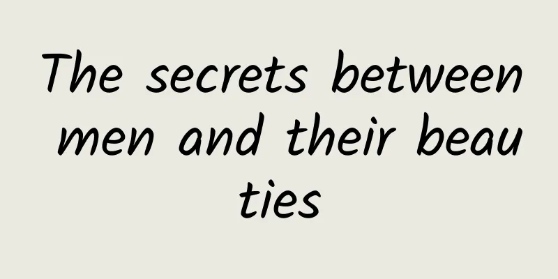 The secrets between men and their beauties