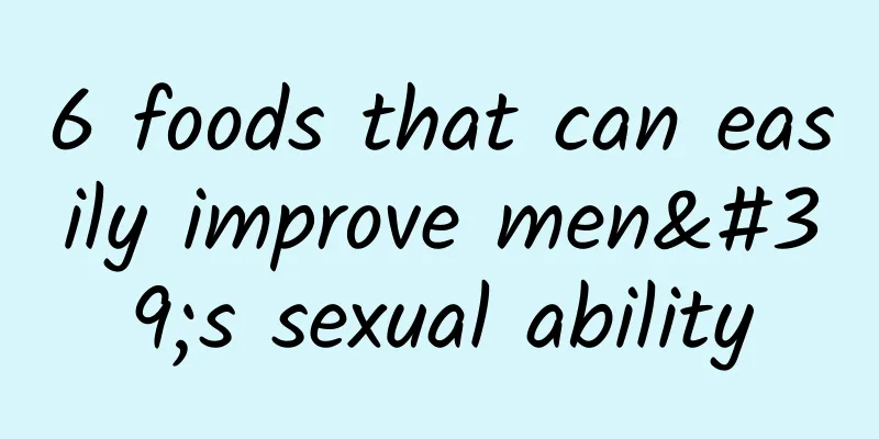 6 foods that can easily improve men's sexual ability