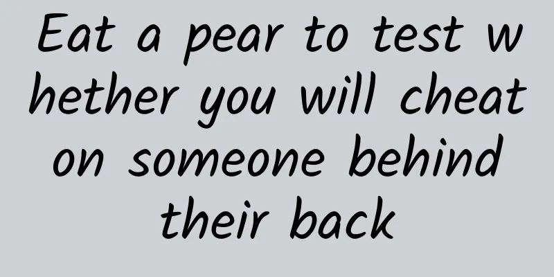 Eat a pear to test whether you will cheat on someone behind their back