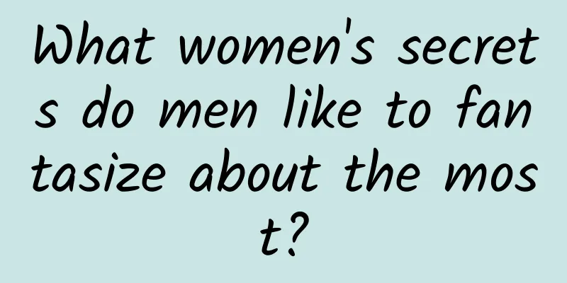 What women's secrets do men like to fantasize about the most?