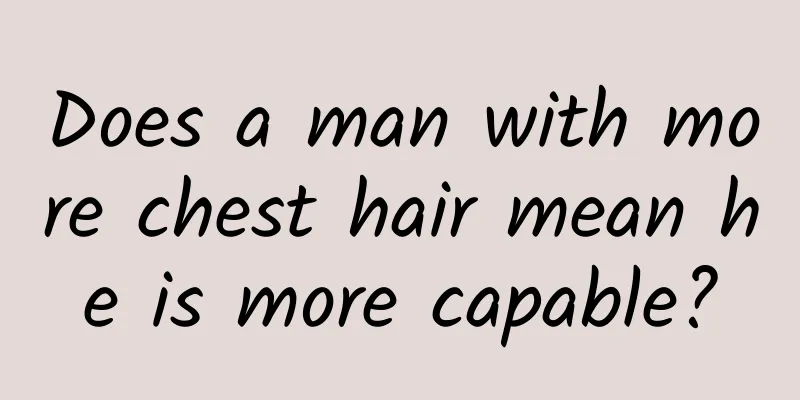 Does a man with more chest hair mean he is more capable?
