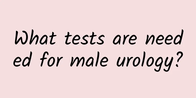 What tests are needed for male urology?