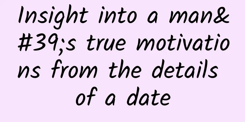 Insight into a man's true motivations from the details of a date