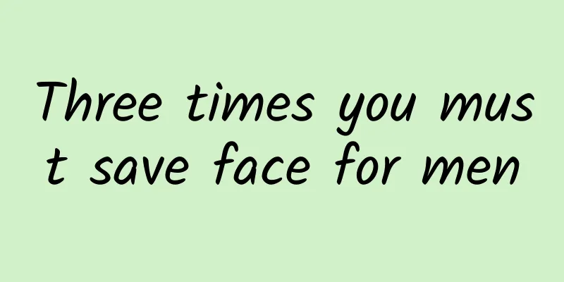 Three times you must save face for men