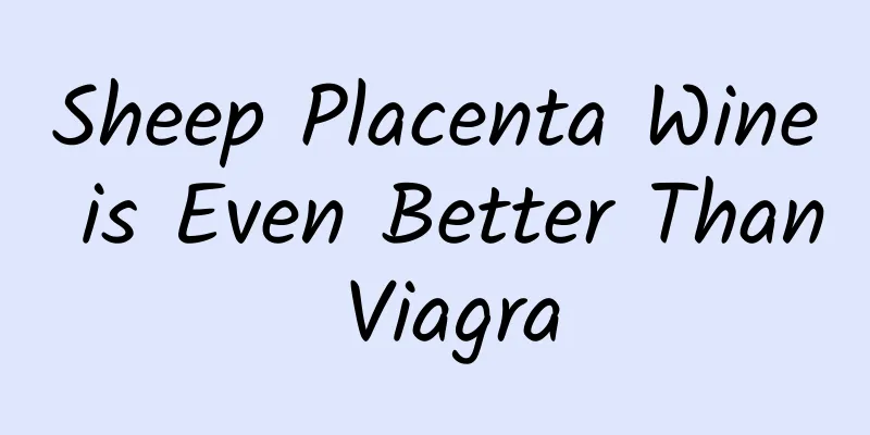 Sheep Placenta Wine is Even Better Than Viagra
