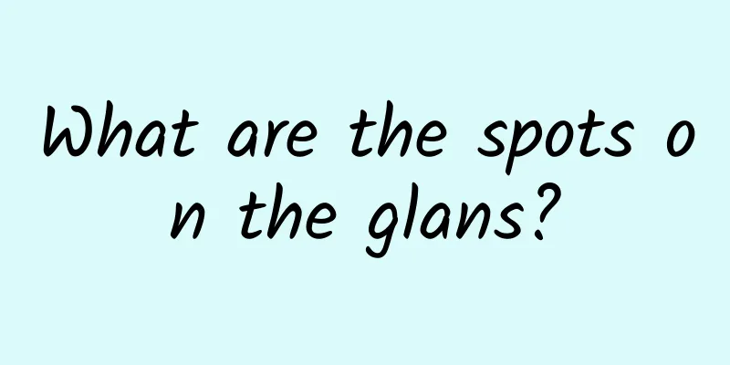 What are the spots on the glans?