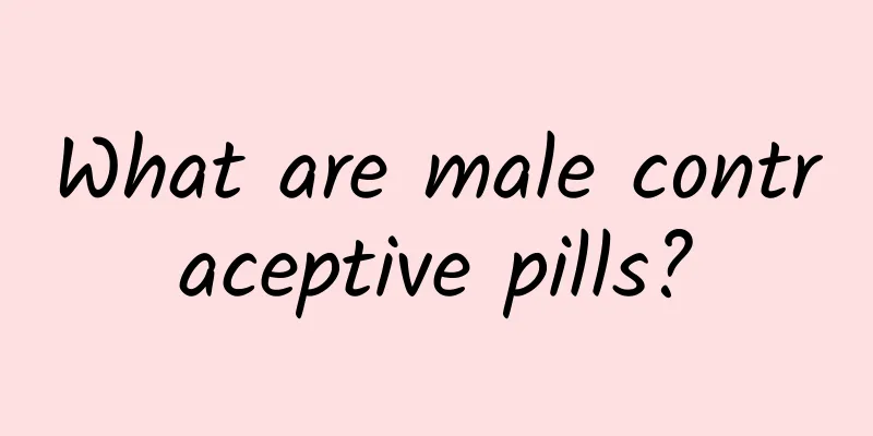 What are male contraceptive pills?