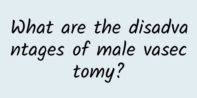 What are the disadvantages of male vasectomy?