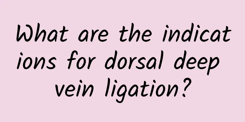 What are the indications for dorsal deep vein ligation?