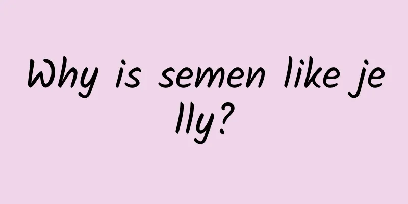 Why is semen like jelly?