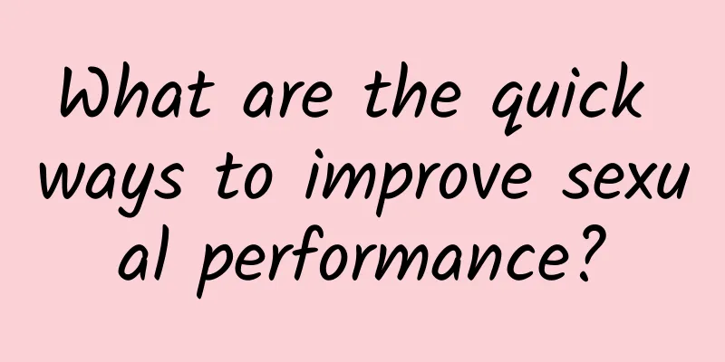 What are the quick ways to improve sexual performance?