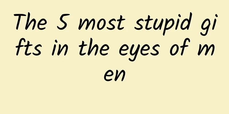 The 5 most stupid gifts in the eyes of men