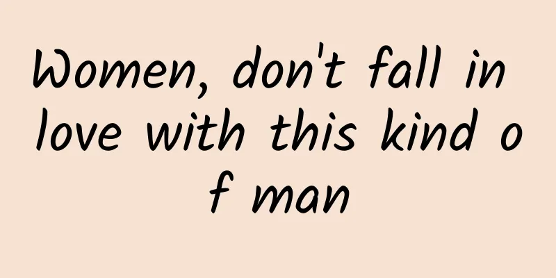 Women, don't fall in love with this kind of man