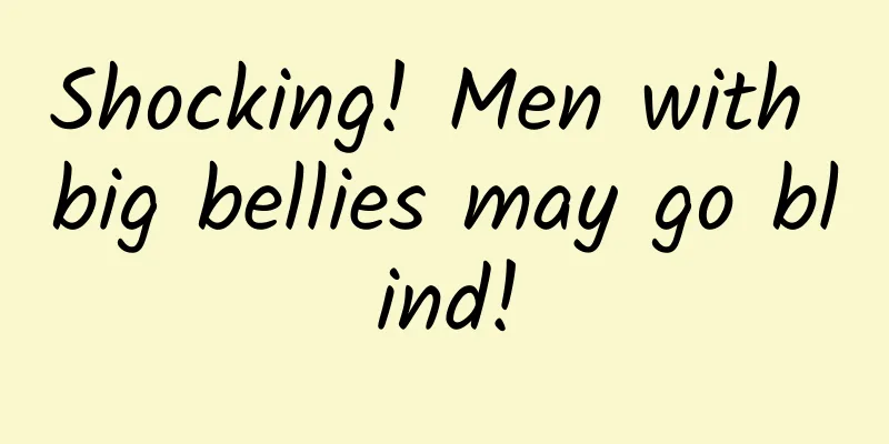 Shocking! Men with big bellies may go blind!