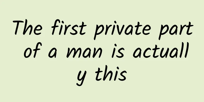 The first private part of a man is actually this