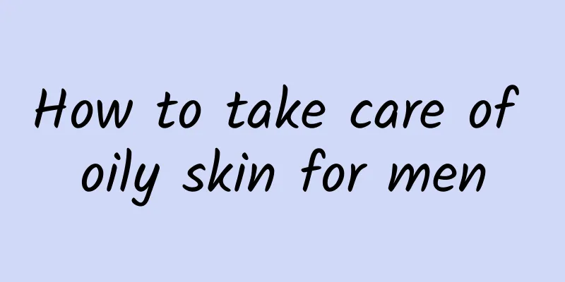 How to take care of oily skin for men