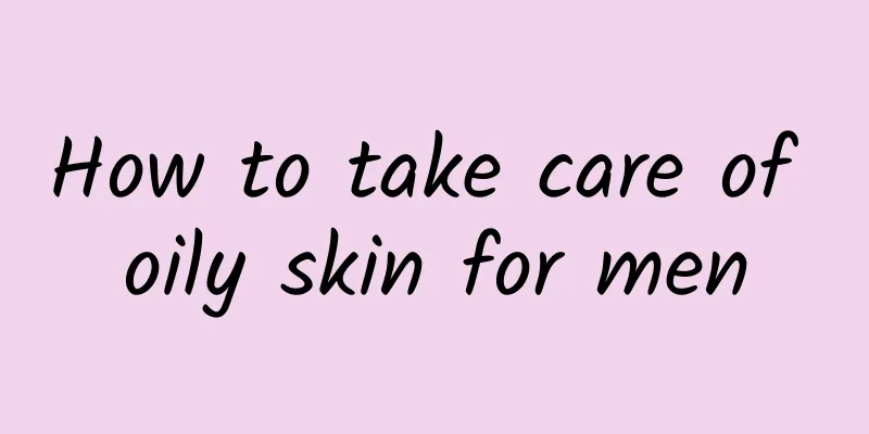 How to take care of oily skin for men