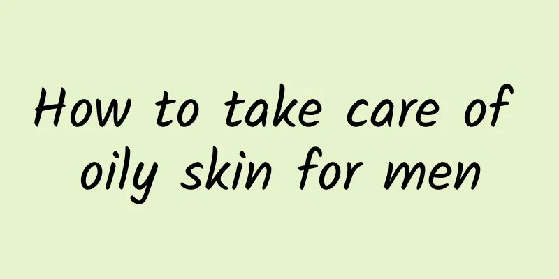How to take care of oily skin for men