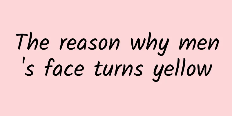The reason why men's face turns yellow