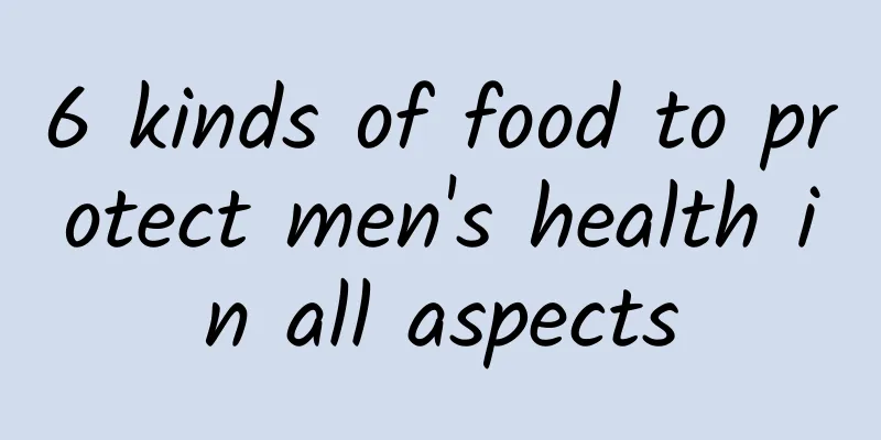 6 kinds of food to protect men's health in all aspects