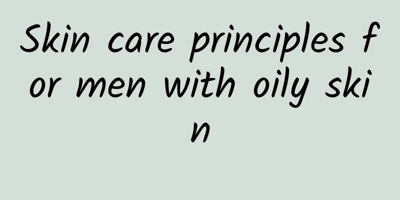 Skin care principles for men with oily skin